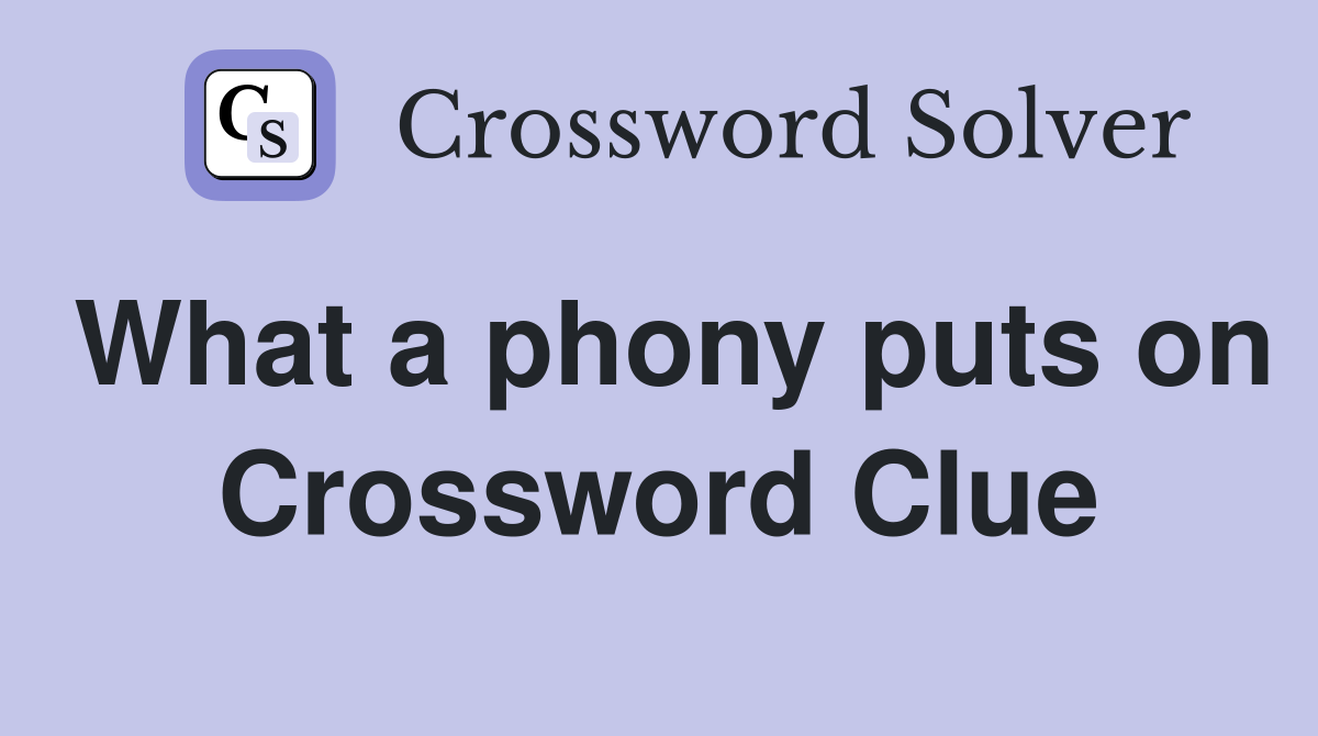 What a phony puts on Crossword Clue
