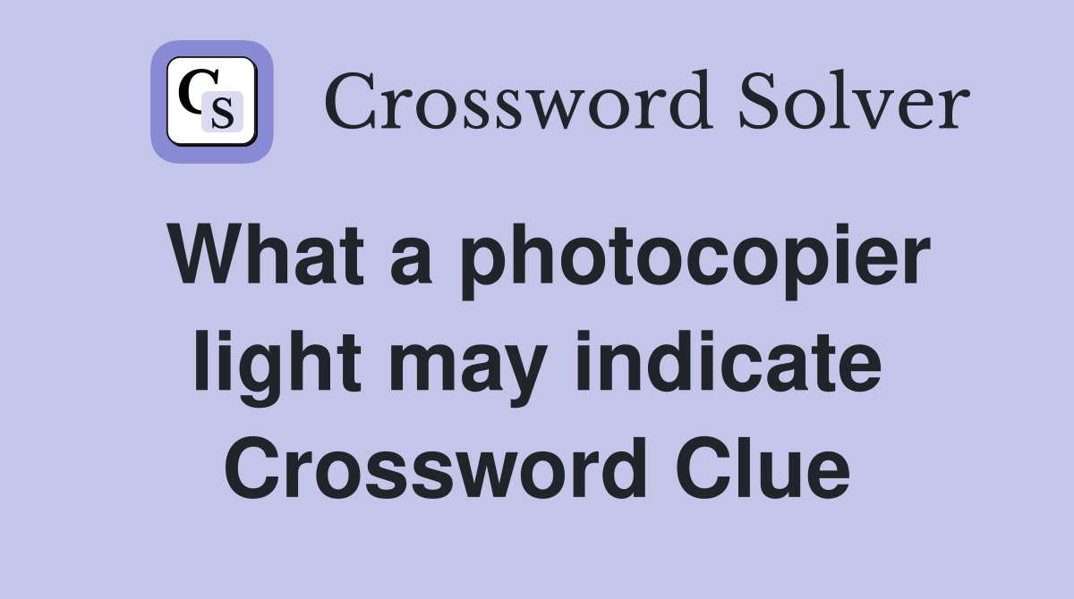 What a photocopier light may indicate Crossword Clue