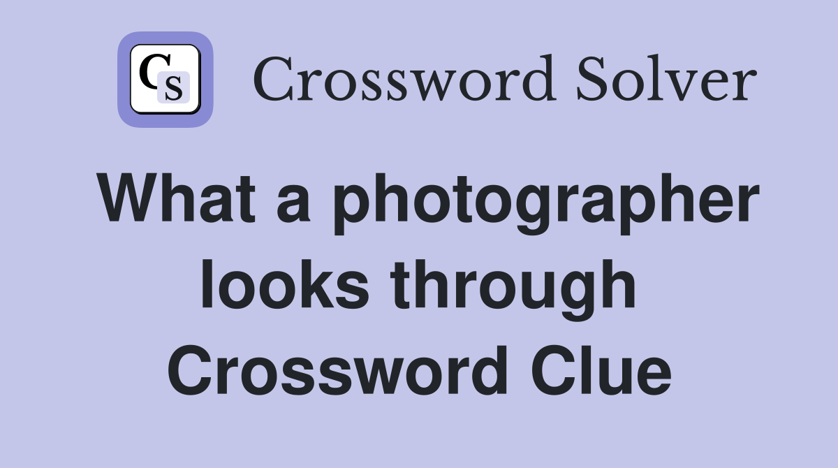 What a photographer looks through Crossword Clue