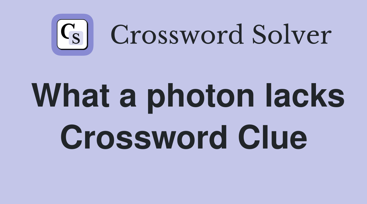 What a photon lacks Crossword Clue