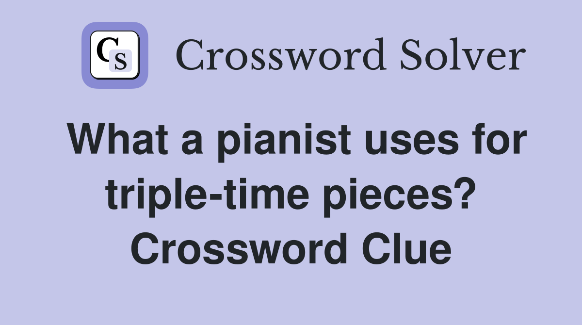 What a pianist uses for triple-time pieces? Crossword Clue