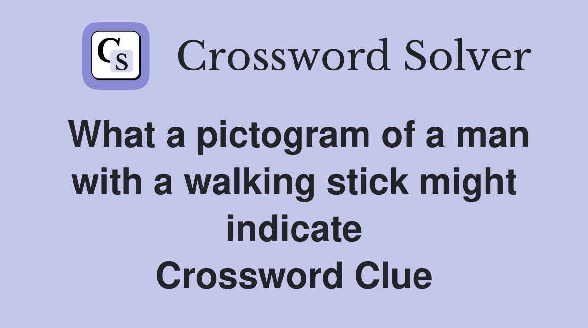 What a pictogram of a man with a walking stick might indicate Crossword Clue