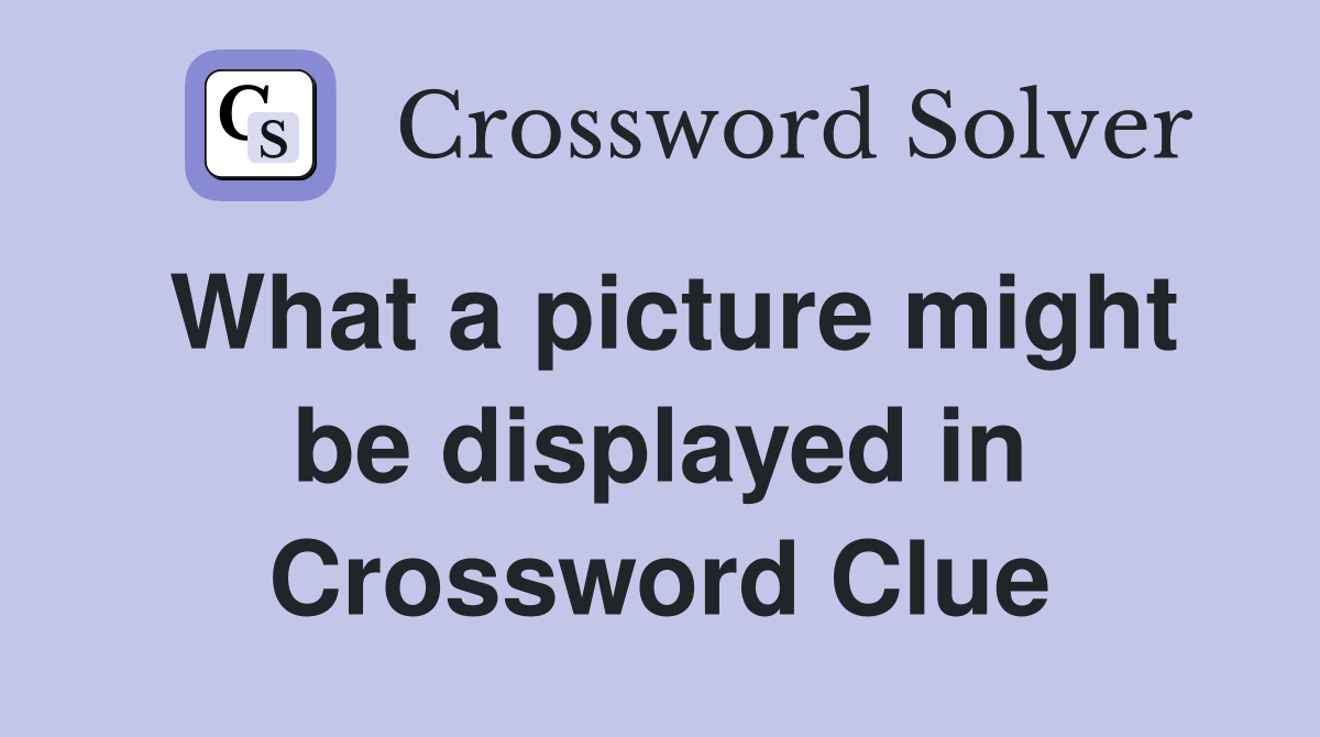 What a picture might be displayed in Crossword Clue