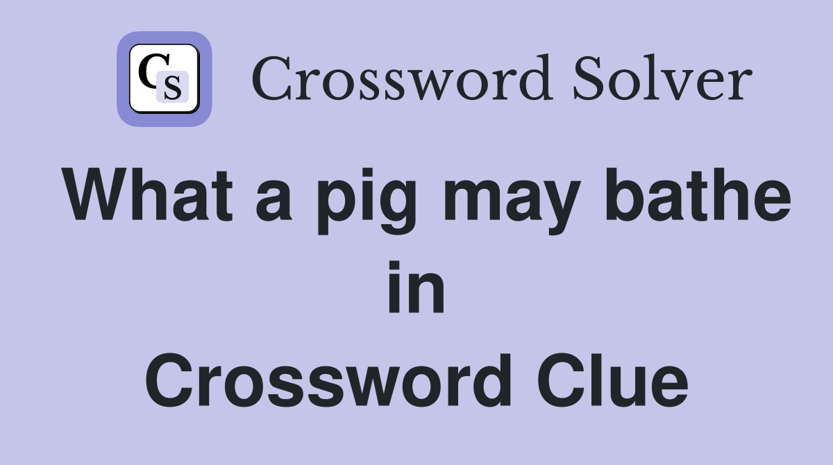 What a pig may bathe in Crossword Clue