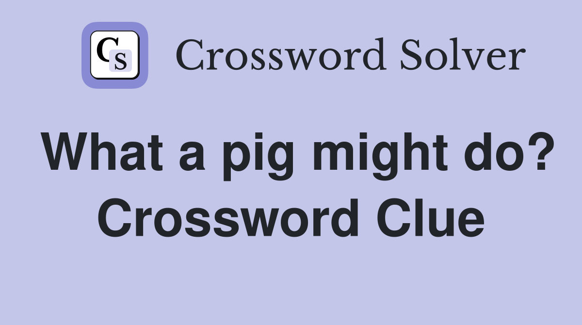 What a pig might do? Crossword Clue