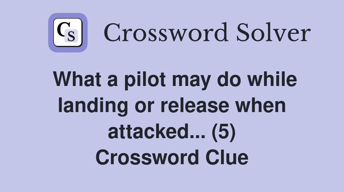 What a pilot may do while landing or release when attacked... (5) Crossword Clue