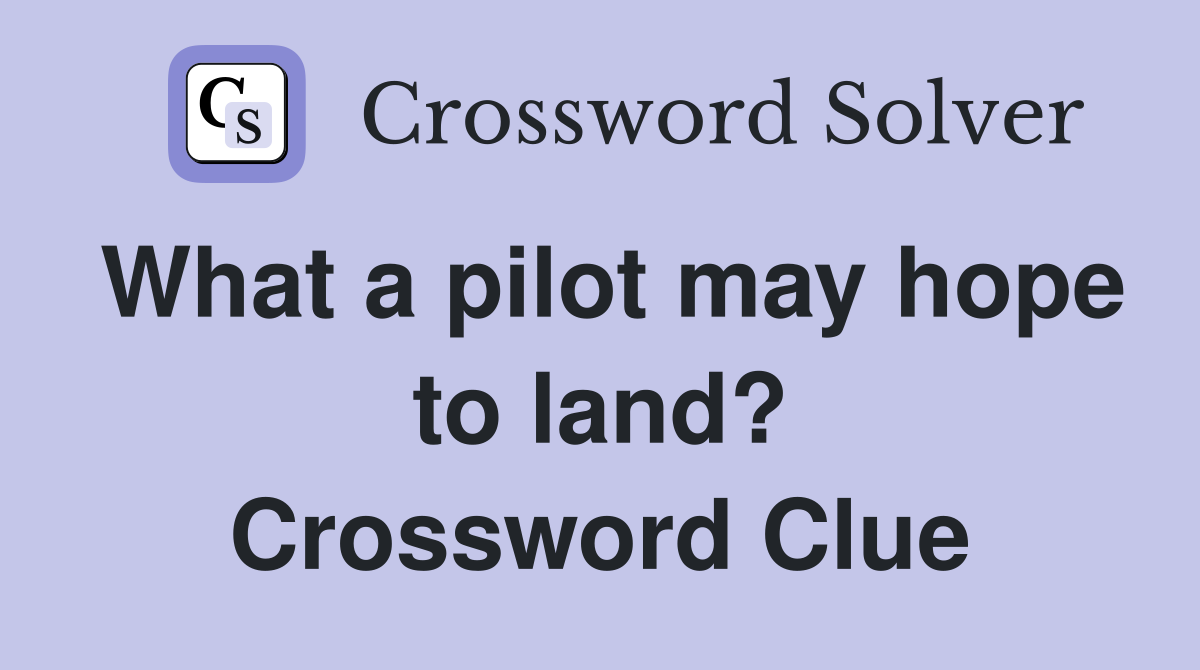 What a pilot may hope to land? Crossword Clue