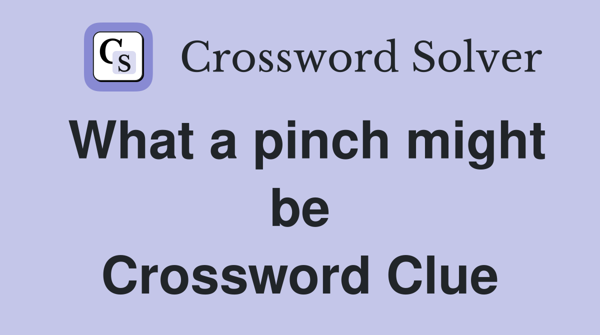 What a pinch might be Crossword Clue