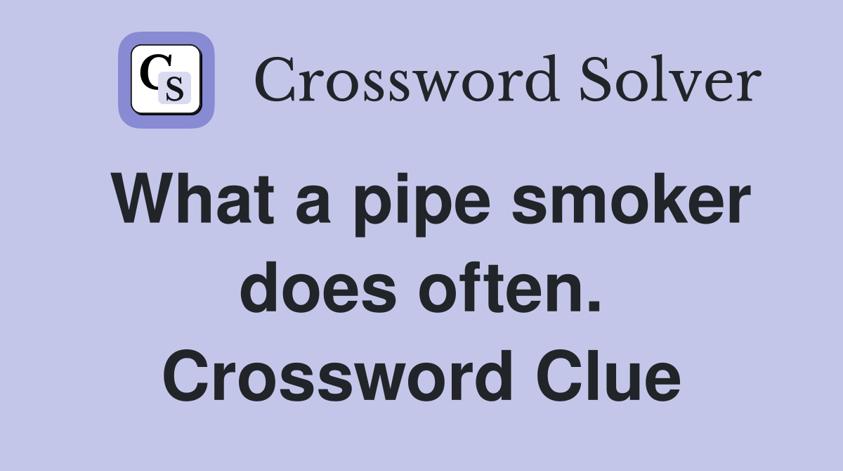 What a pipe smoker does often. Crossword Clue
