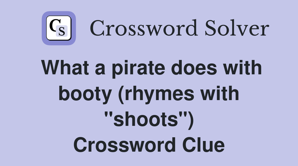 What a pirate does with booty (rhymes with "shoots") Crossword Clue