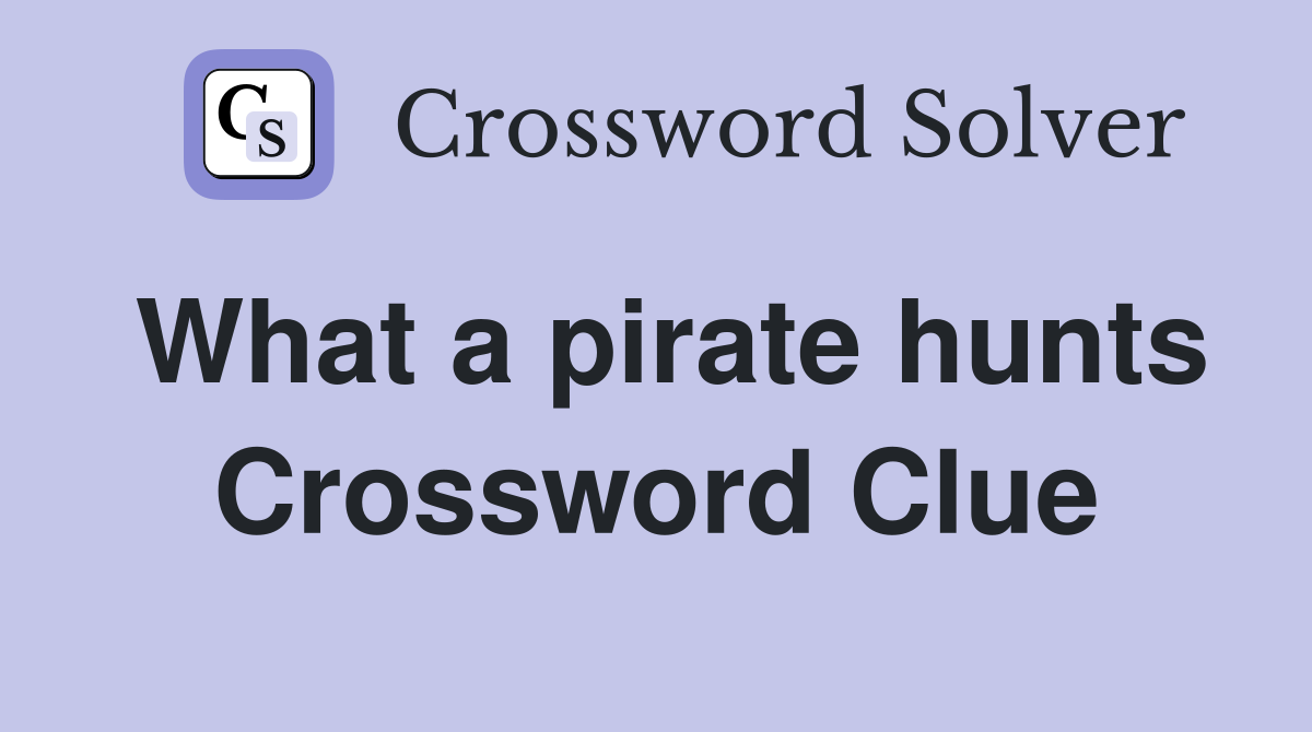 What a pirate hunts Crossword Clue