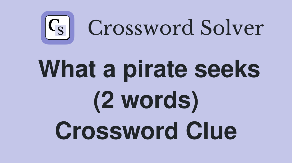 What a pirate seeks (2 words) Crossword Clue