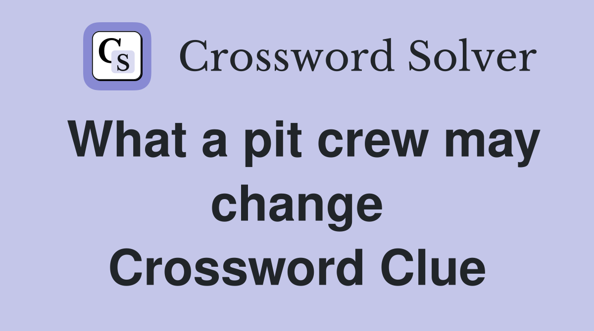 What a pit crew may change Crossword Clue