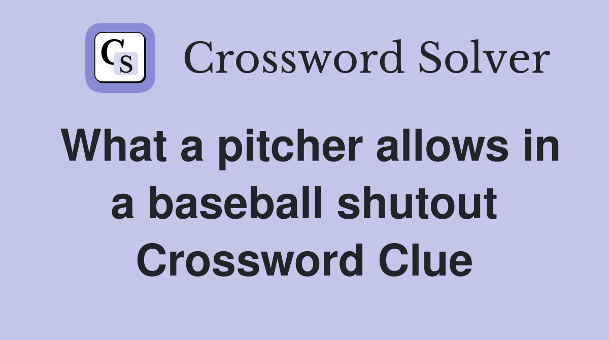 What a pitcher allows in a baseball shutout Crossword Clue