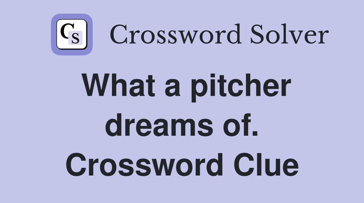 What a pitcher dreams of. Crossword Clue