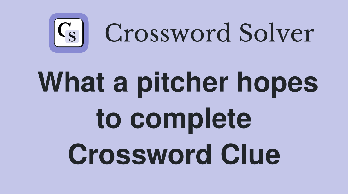 What a pitcher hopes to complete Crossword Clue