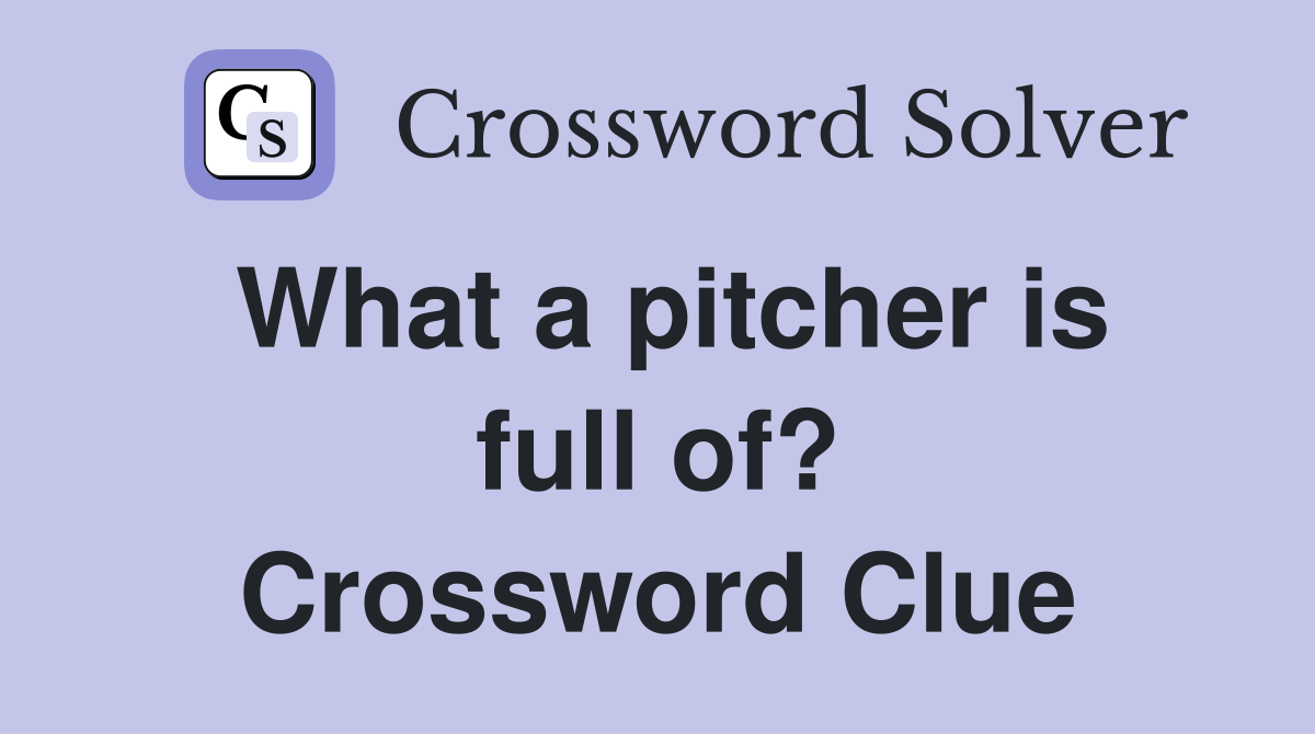 What a pitcher is full of? Crossword Clue