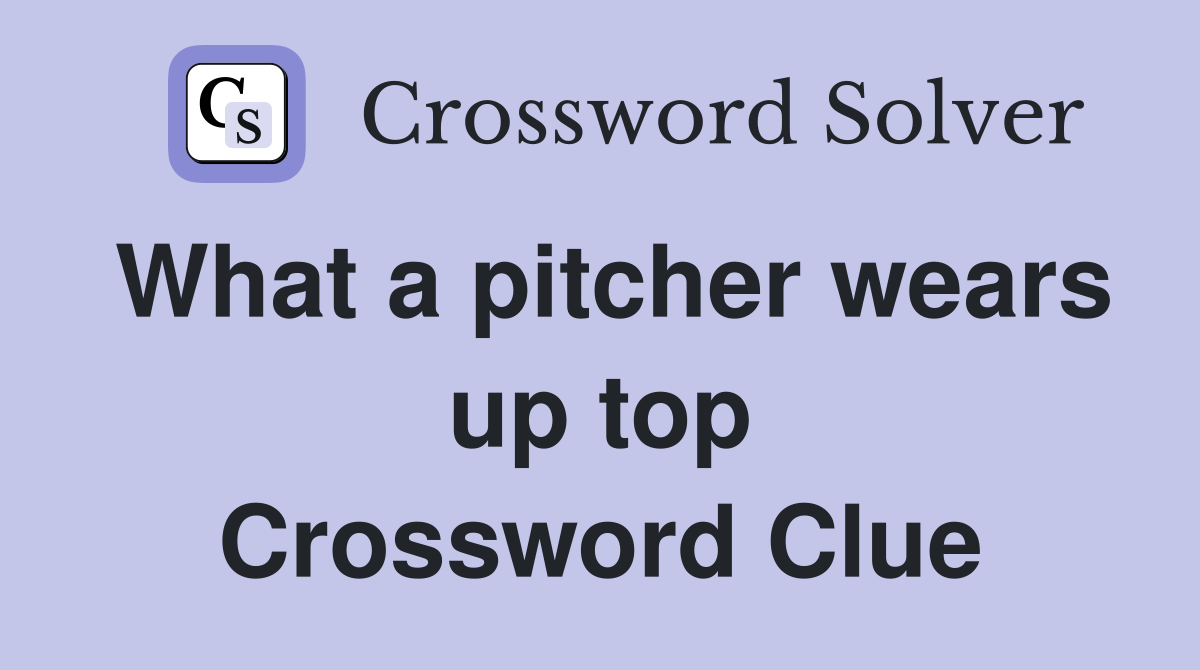 What a pitcher wears up top Crossword Clue