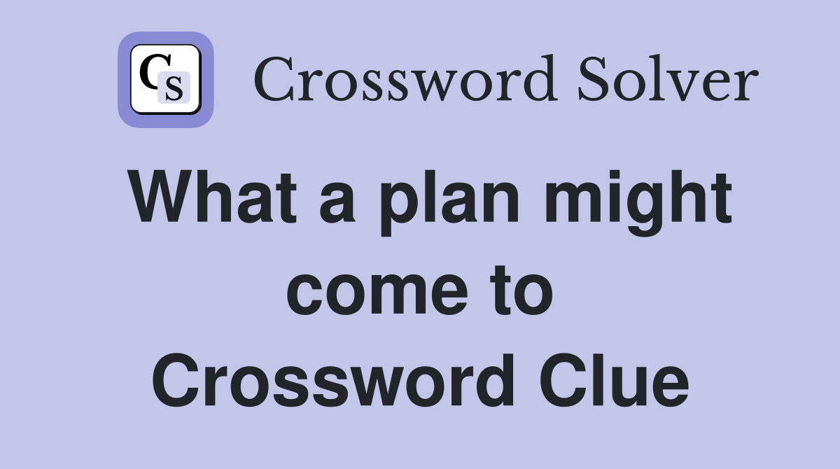 What a plan might come to Crossword Clue