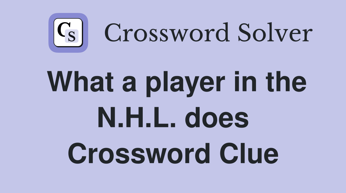 What a player in the N.H.L. does Crossword Clue