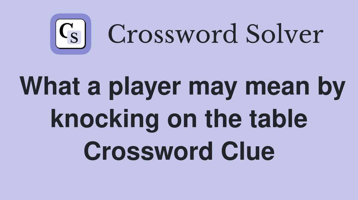 What a player may mean by knocking on the table Crossword Clue