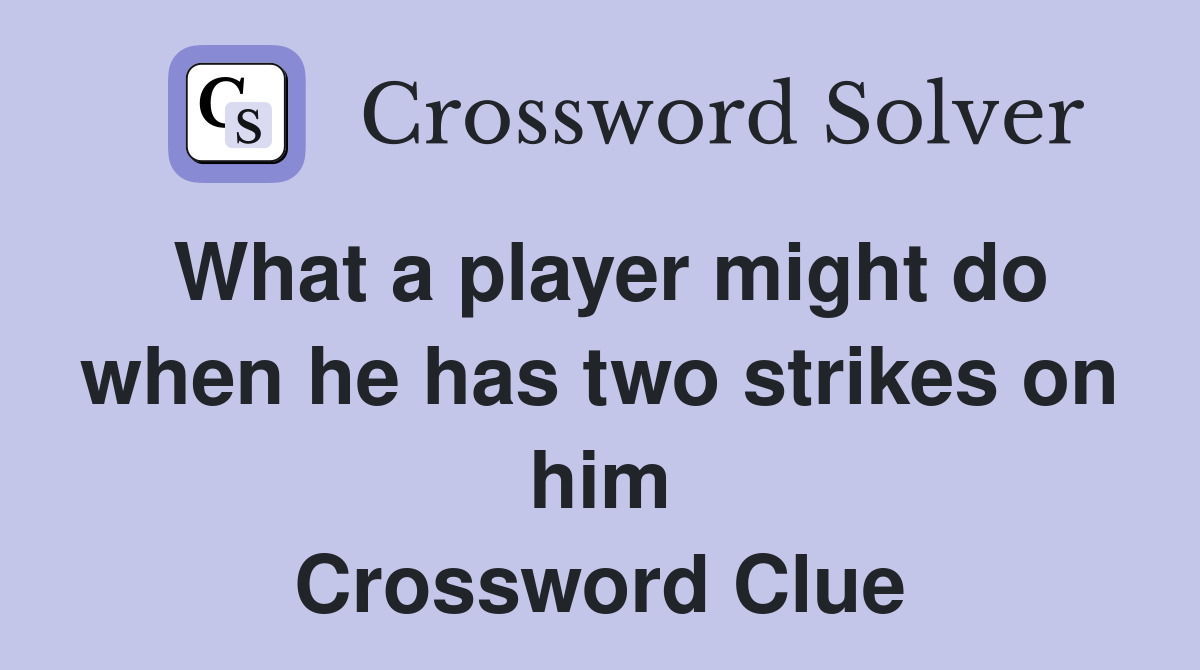 What a player might do when he has two strikes on him Crossword Clue
