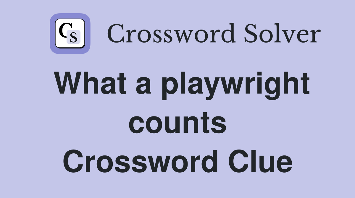 What a playwright counts Crossword Clue