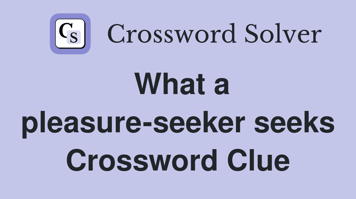 What a pleasure-seeker seeks Crossword Clue