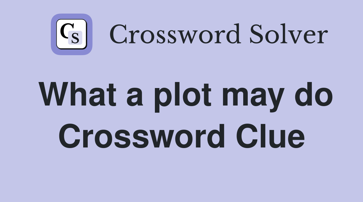 What a plot may do Crossword Clue