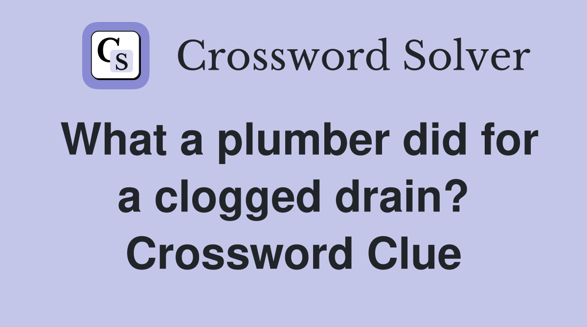 What a plumber did for a clogged drain? Crossword Clue