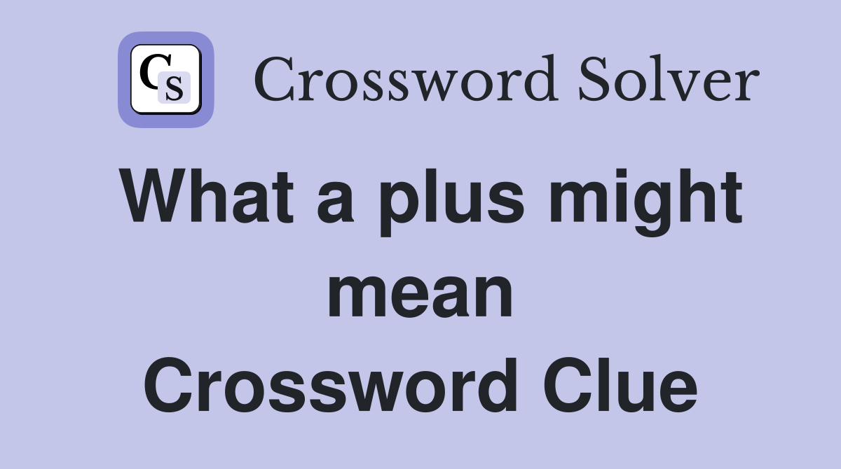 What a plus might mean Crossword Clue