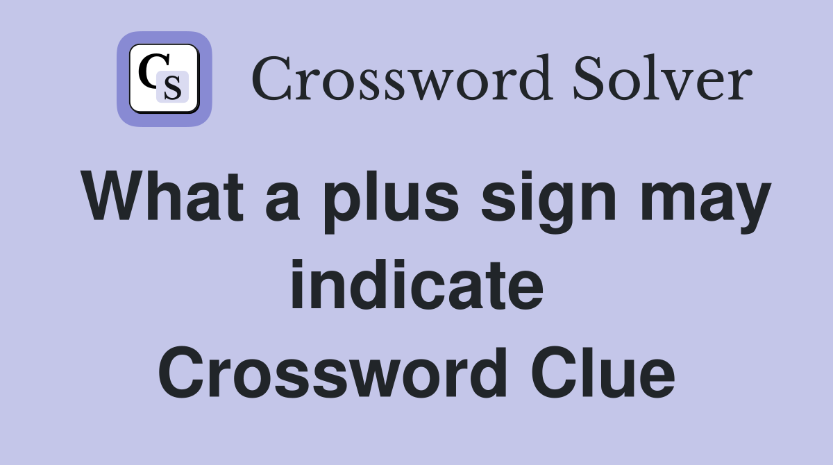 What a plus sign may indicate Crossword Clue