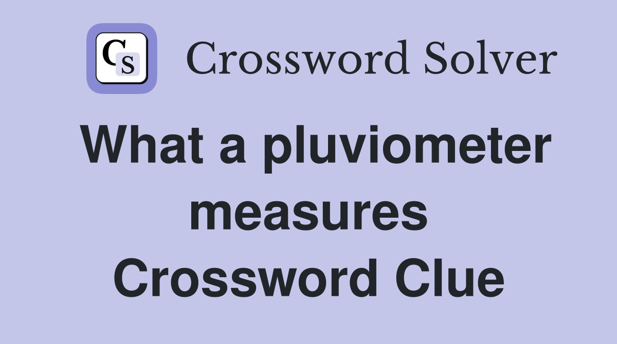 What a pluviometer measures Crossword Clue
