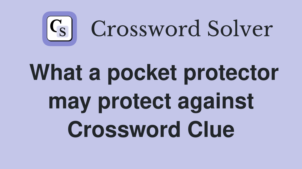 What a pocket protector may protect against Crossword Clue