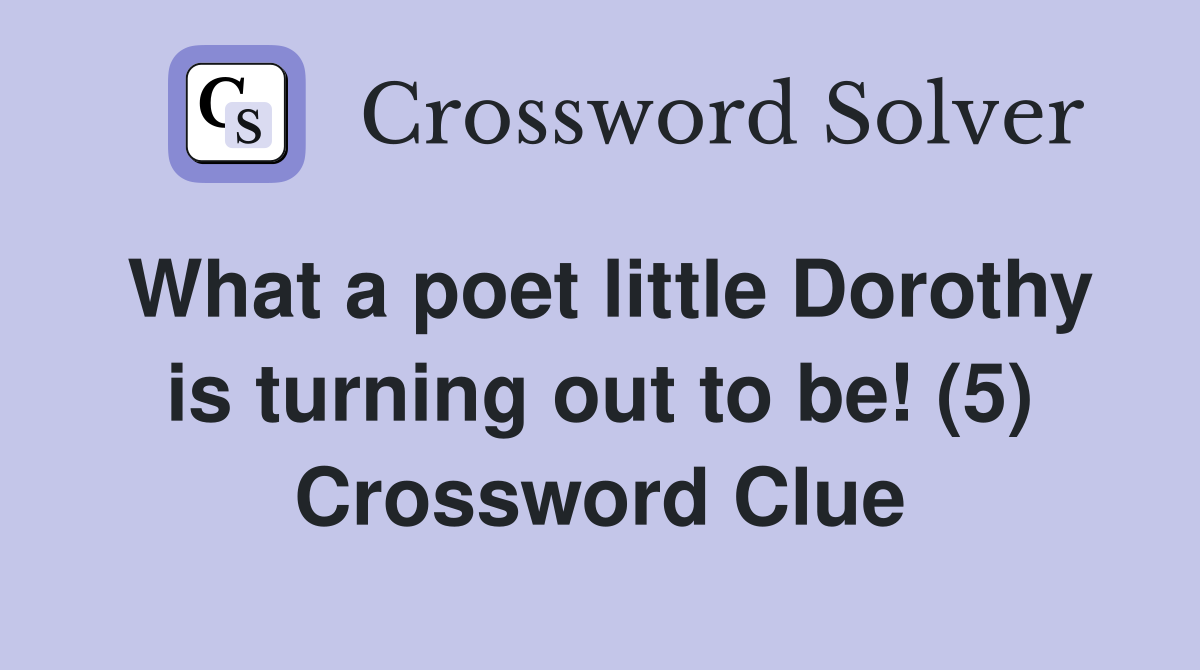 What a poet little Dorothy is turning out to be! (5) Crossword Clue