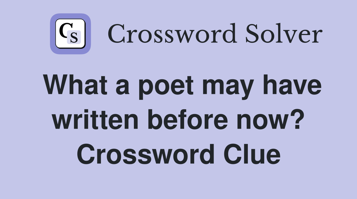 What a poet may have written before now? Crossword Clue