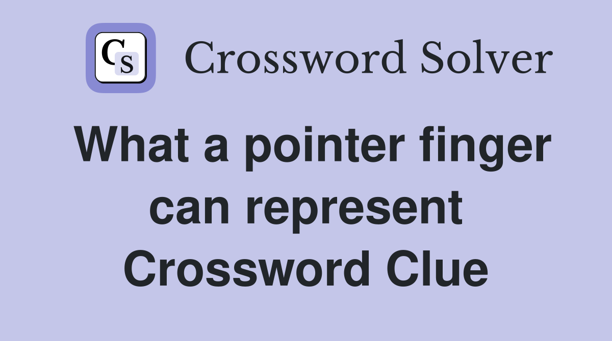 What a pointer finger can represent Crossword Clue