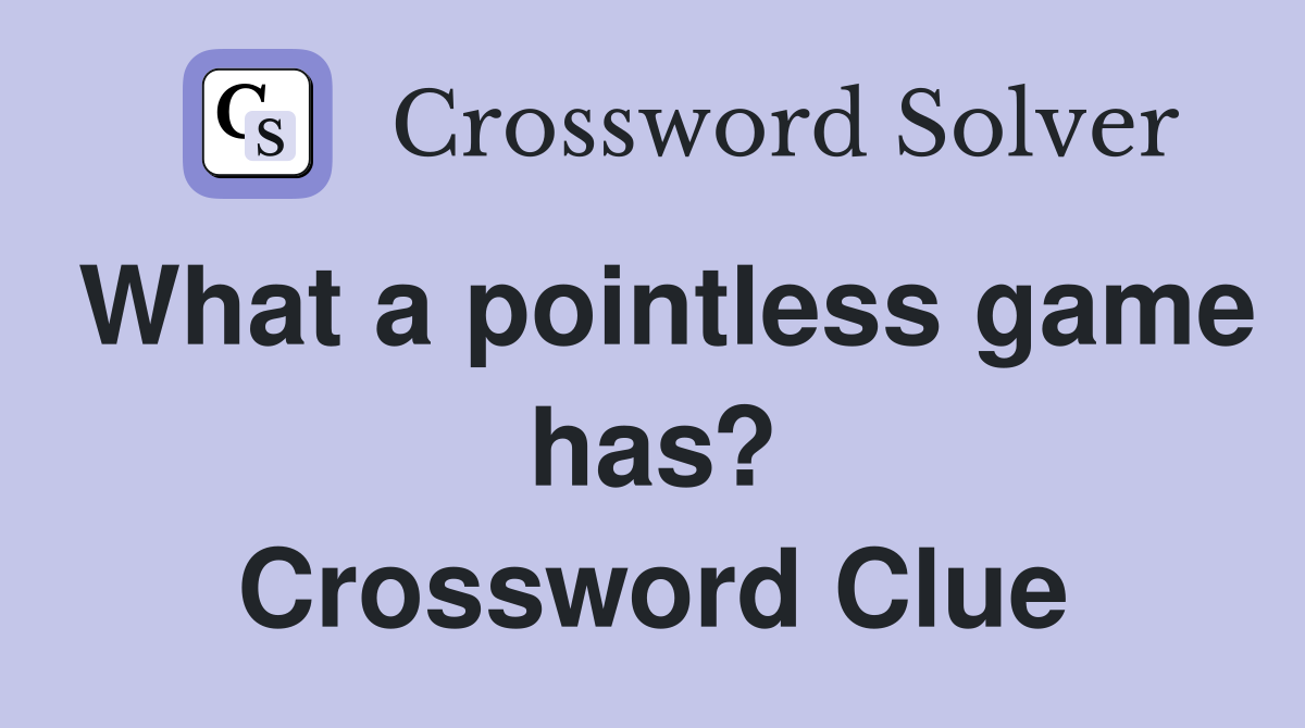 What a pointless game has? Crossword Clue
