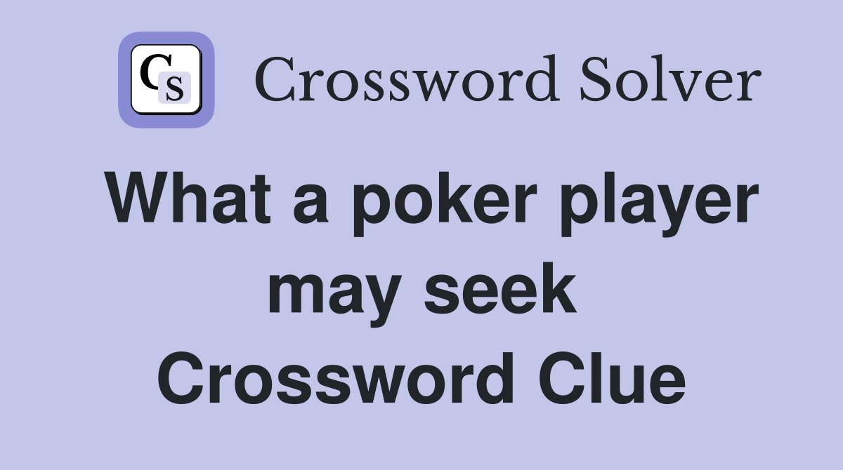 What a poker player may seek Crossword Clue