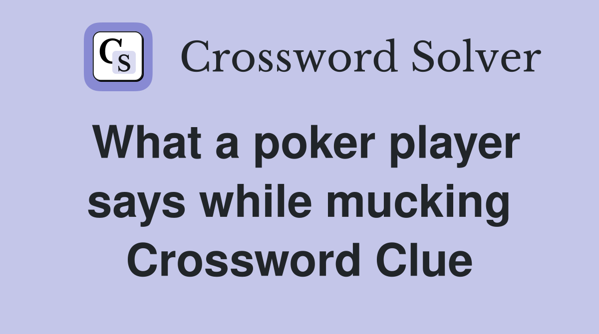 What a poker player says while mucking Crossword Clue