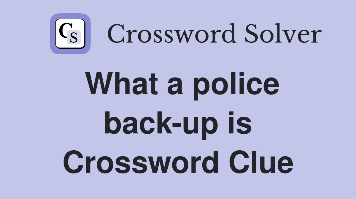 What a police back-up is Crossword Clue