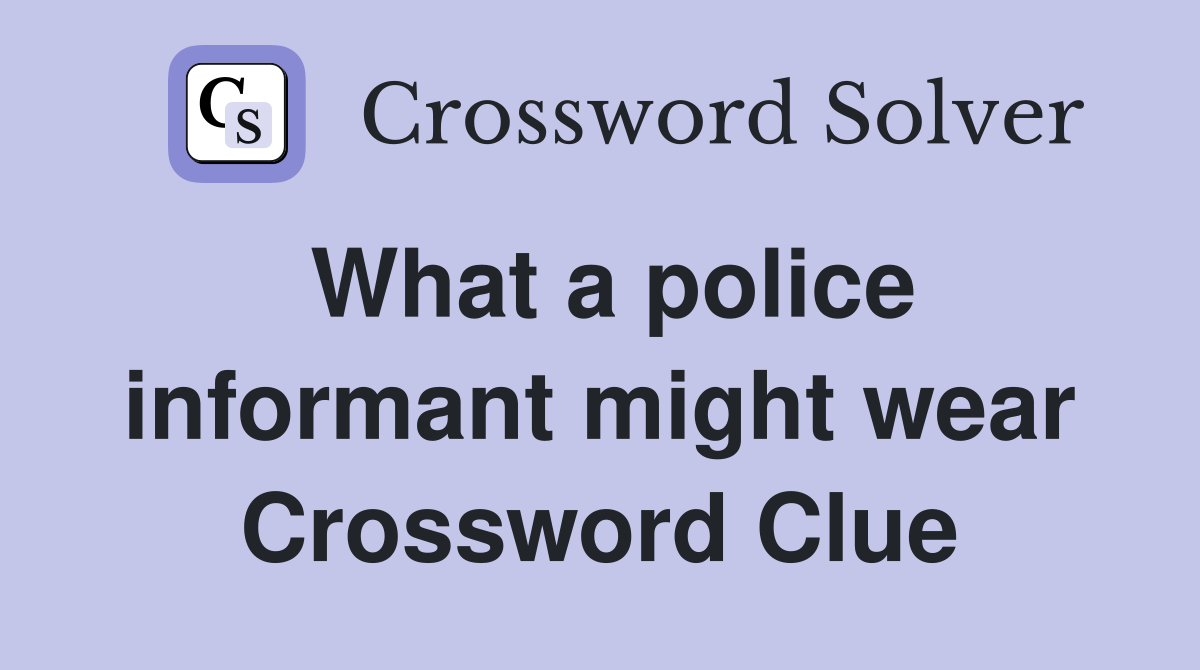 What a police informant might wear Crossword Clue
