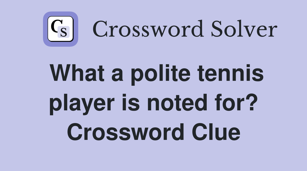 What a polite tennis player is noted for? Crossword Clue