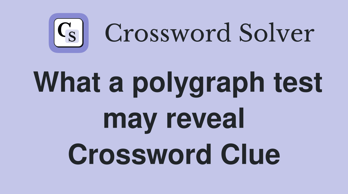 What a polygraph test may reveal Crossword Clue