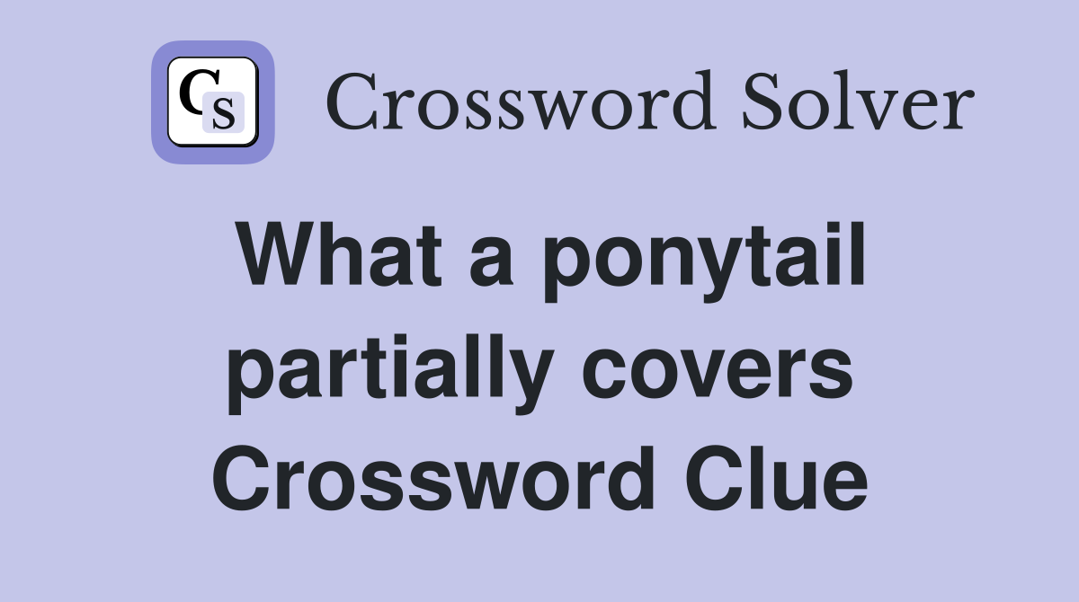 What a ponytail partially covers Crossword Clue