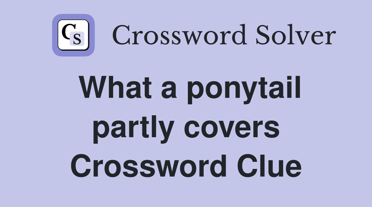 What a ponytail partly covers Crossword Clue