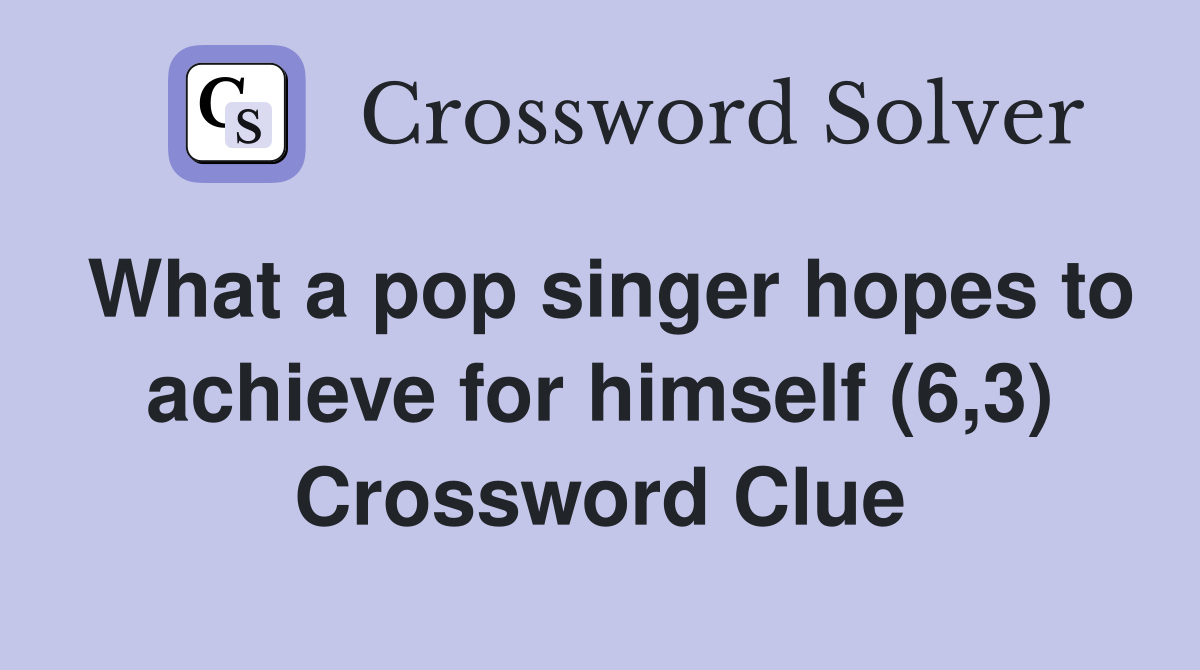 What a pop singer hopes to achieve for himself (6,3) Crossword Clue