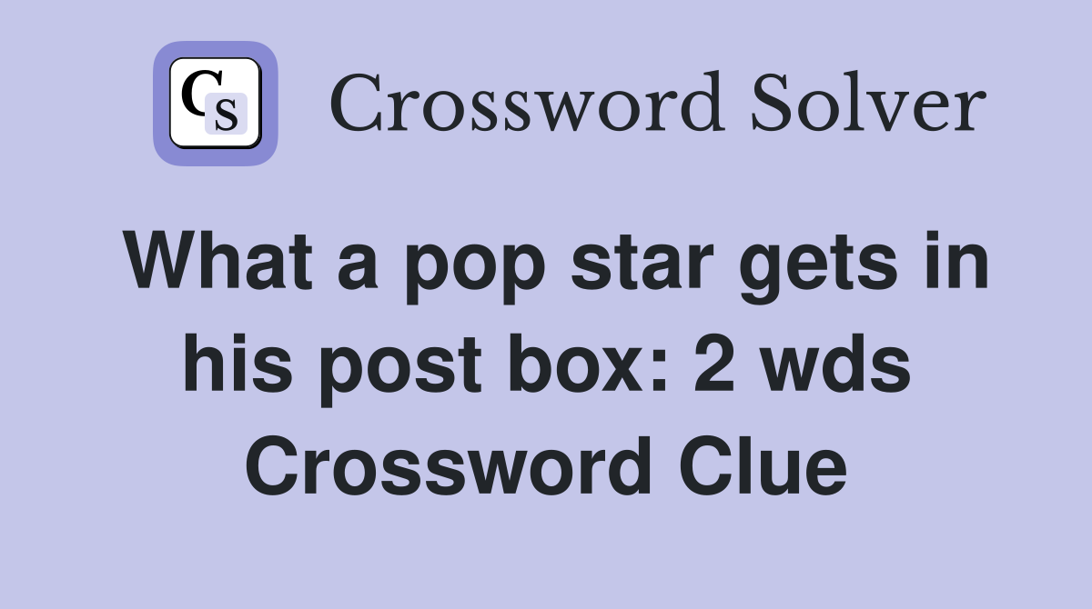 What a pop star gets in his post box: 2 wds Crossword Clue