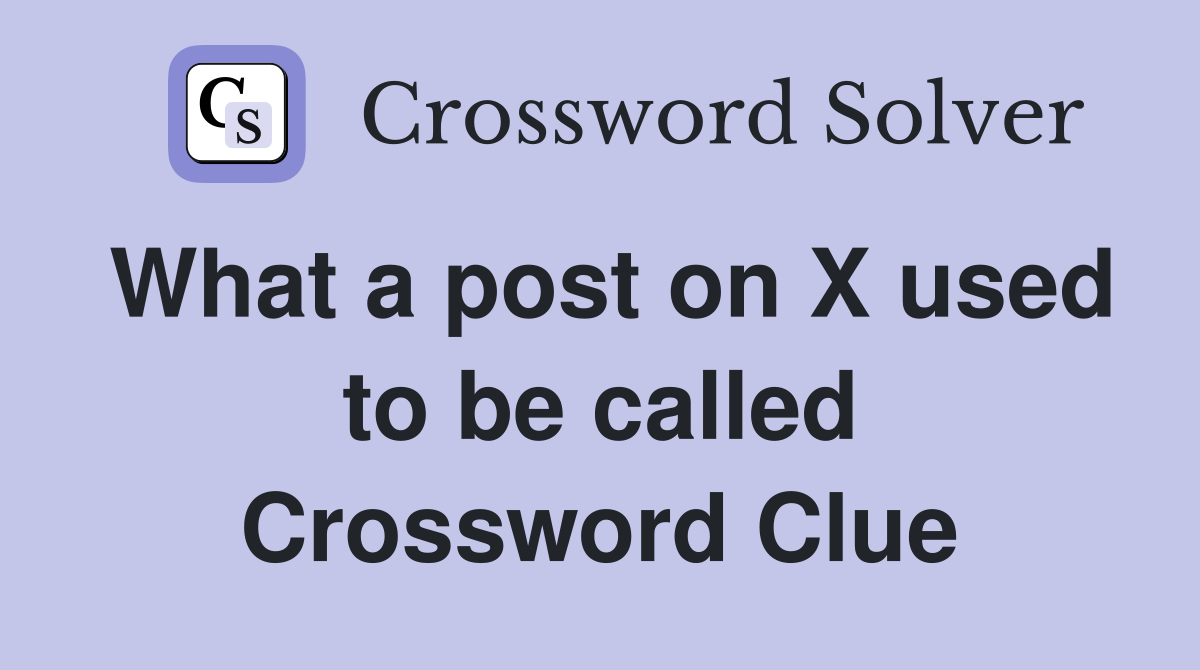 What a post on X used to be called Crossword Clue