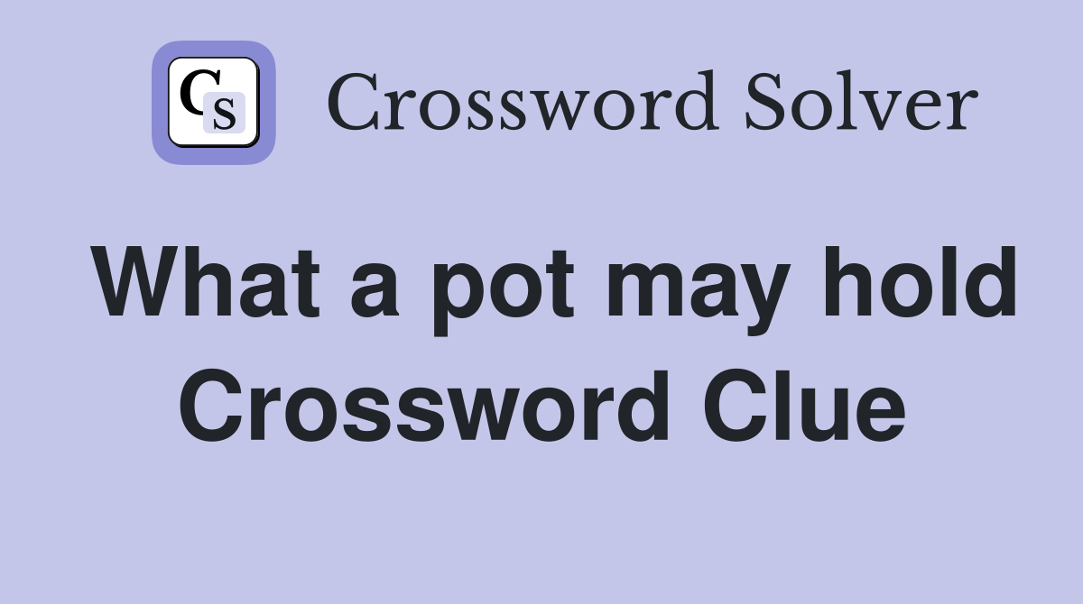 What a pot may hold Crossword Clue